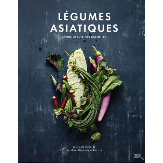 Légumes Asiatiques - Cultiver, cuisiner, raconter
