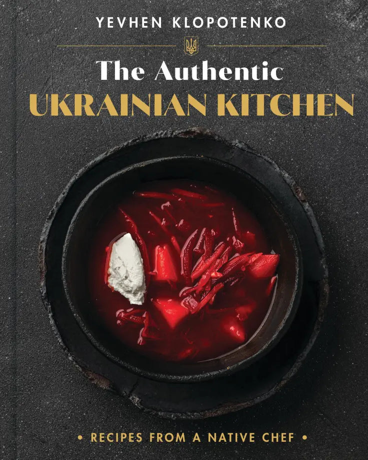 The Authentic Ukrainian Kitchen: Recipes from a Native Chef